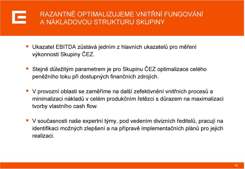 V provozní oblasti se zaměříme na další zefektivnění vnitřních procesů a minimalizaci nákladů v celém produkčním řetězci s důrazem na maximalizaci tvorby