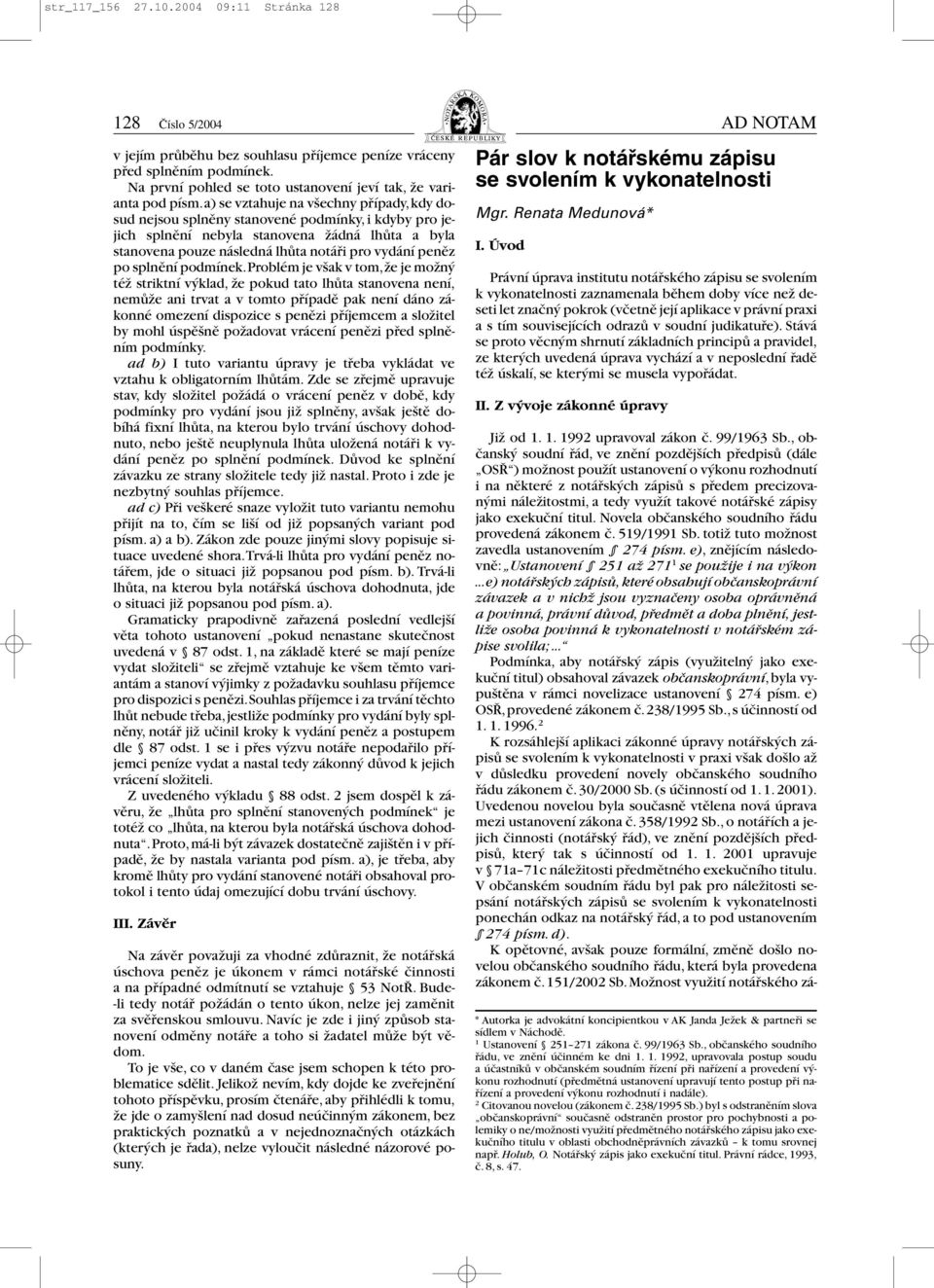 a) se vztahuje na všechny případy,kdy dosud nejsou splněny stanovené podmínky, i kdyby pro jejich splnění nebyla stanovena žádná lhůta a byla stanovena pouze následná lhůta notáři pro vydání peněz po