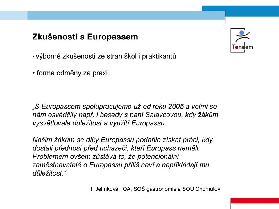 Našim žákům se díky Europassu podařilo získat práci, kdy dostali přednost před uchazeči, kteří Europass neměli.