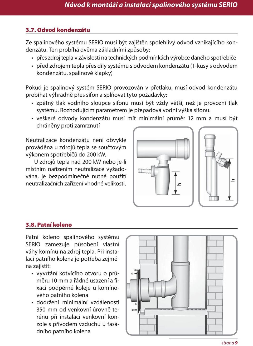 kondenzátu, spalinové klapky) Pokud je spalinový systém SERIO provozován v přetlaku, musí odvod kondenzátu probíhat výhradně přes sifon a splňovat tyto požadavky: zpětný tlak vodního sloupce sifonu