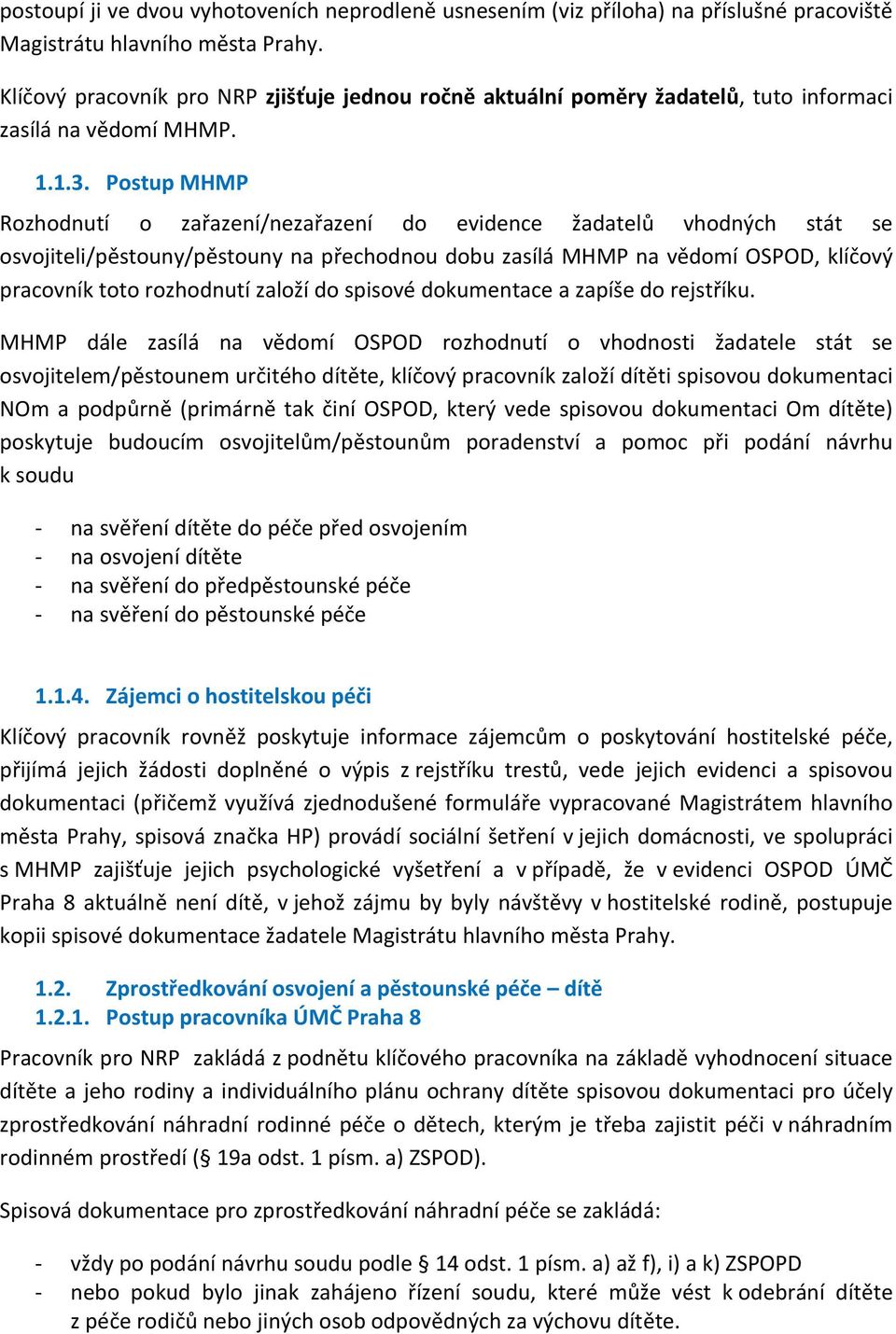 Postup MHMP Rozhodnutí o zařazení/nezařazení do evidence žadatelů vhodných stát se osvojiteli/pěstouny/pěstouny na přechodnou dobu zasílá MHMP na vědomí OSPOD, klíčový pracovník toto rozhodnutí