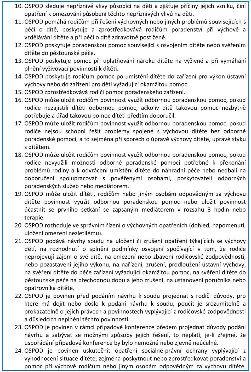 zdravotně postižené. 12. OSPOD poskytuje poradenskou pomoc související s osvojením dítěte nebo svěřením dítěte do pěstounské péče. 13.