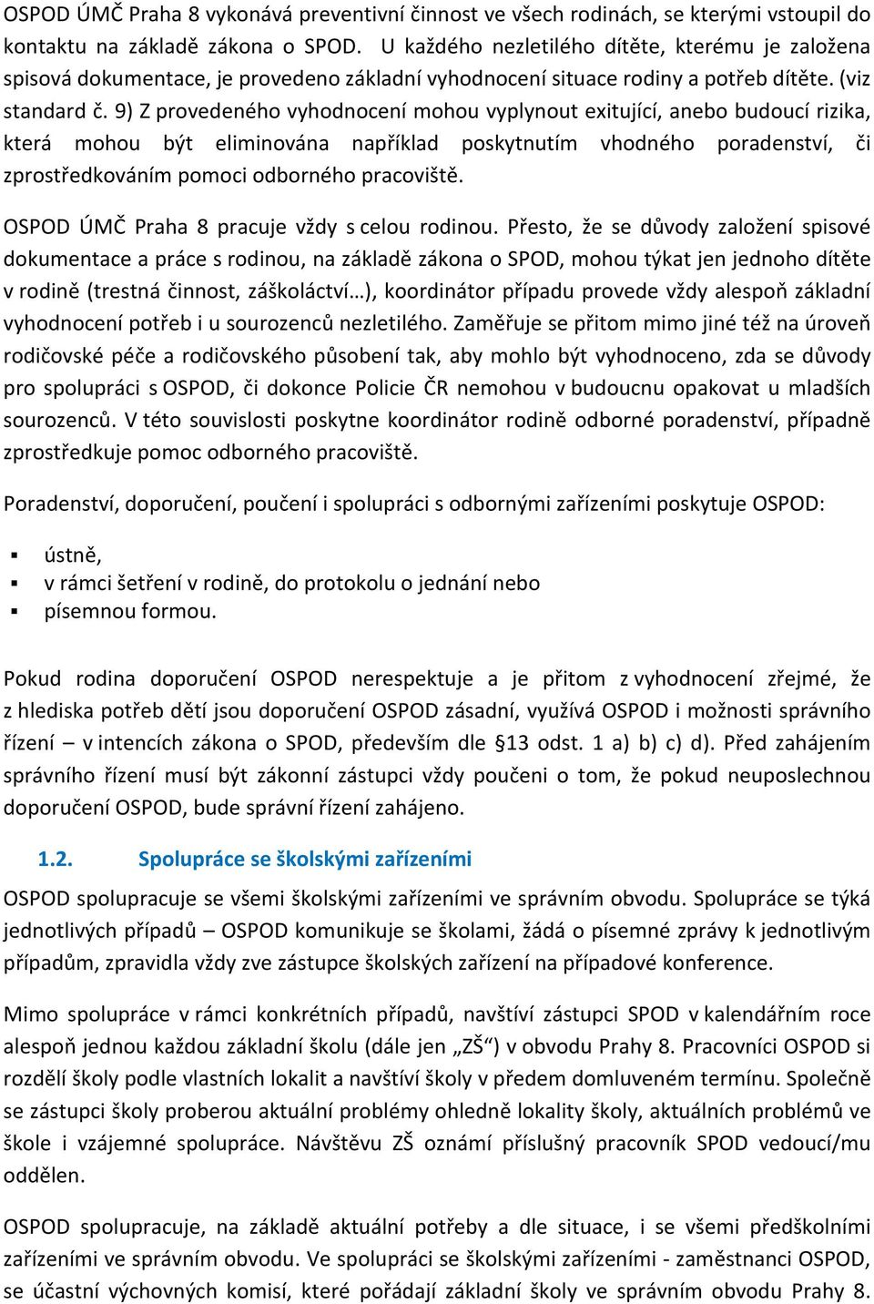 9) Z provedeného vyhodnocení mohou vyplynout exitující, anebo budoucí rizika, která mohou být eliminována například poskytnutím vhodného poradenství, či zprostředkováním pomoci odborného pracoviště.