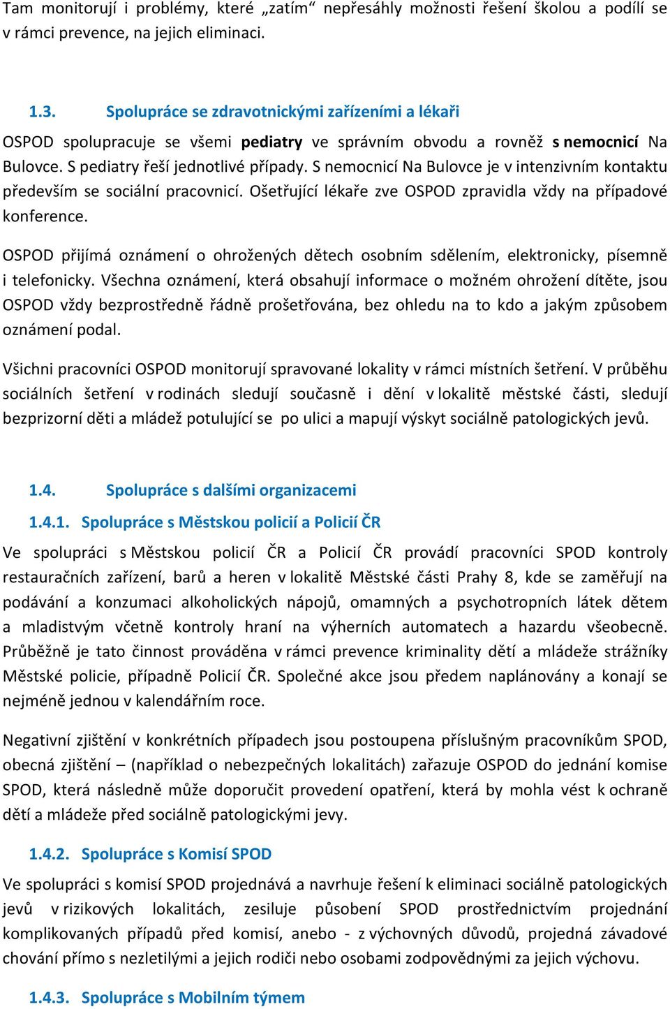 S nemocnicí Na Bulovce je v intenzivním kontaktu především se sociální pracovnicí. Ošetřující lékaře zve OSPOD zpravidla vždy na případové konference.