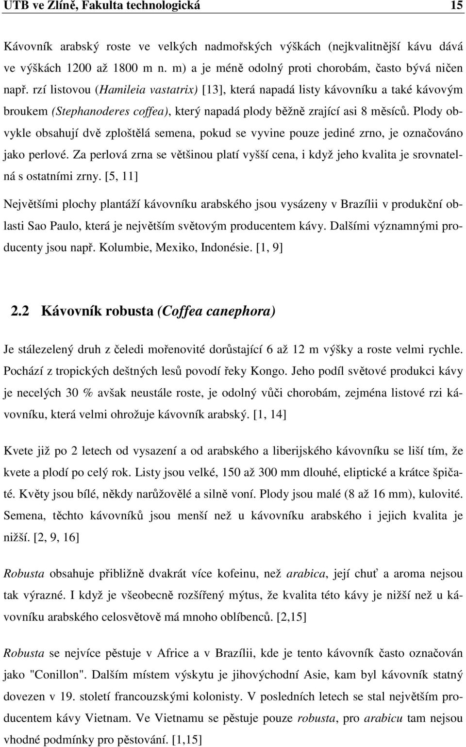 rzí listovou (Hamileia vastatrix) [13], která napadá listy kávovníku a také kávovým broukem (Stephanoderes coffea), který napadá plody běžně zrající asi 8 měsíců.