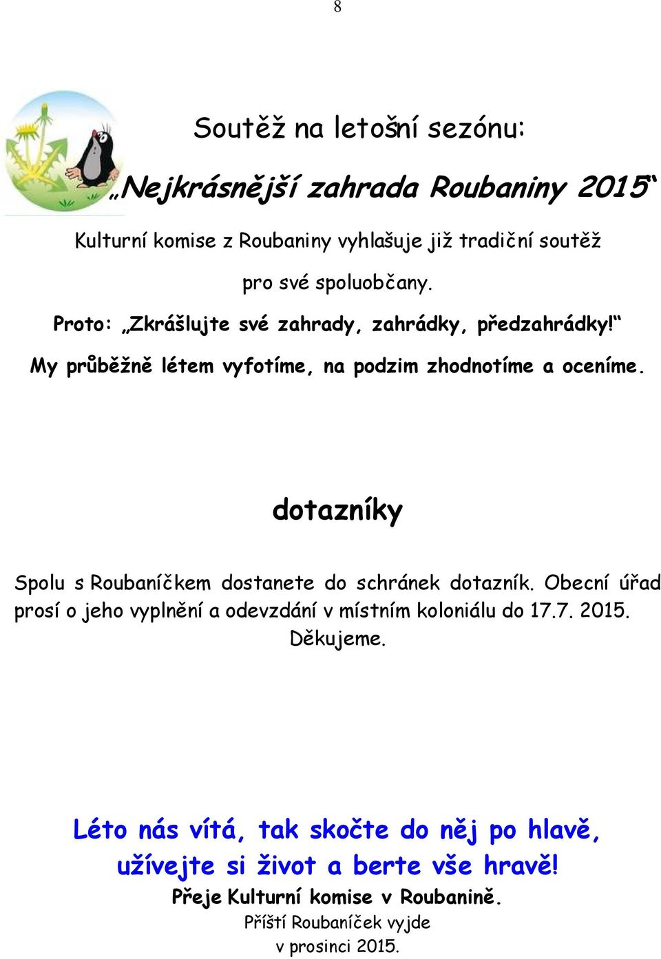 dotazníky Spolu s Roubaníčkem dostanete do schránek dotazník. Obecní úřad prosí o jeho vyplnění a odevzdání v místním koloniálu do 17.7. 2015.