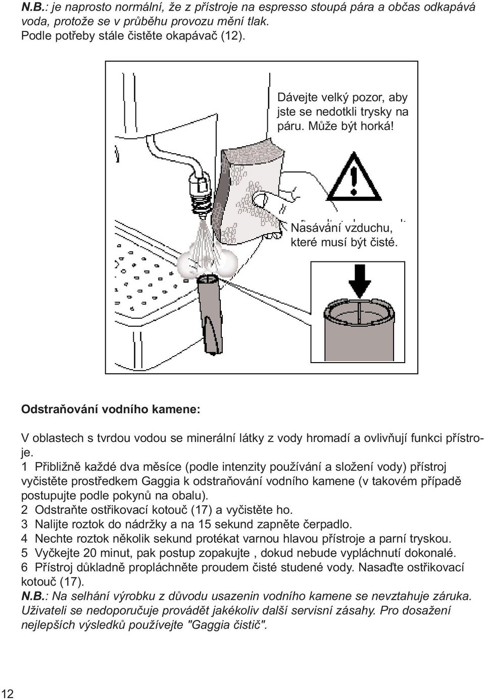 Odstraňování vodního kamene: V oblastech s tvrdou vodou se minerální látky z vody hromadí a ovlivňují funkci přístroje.