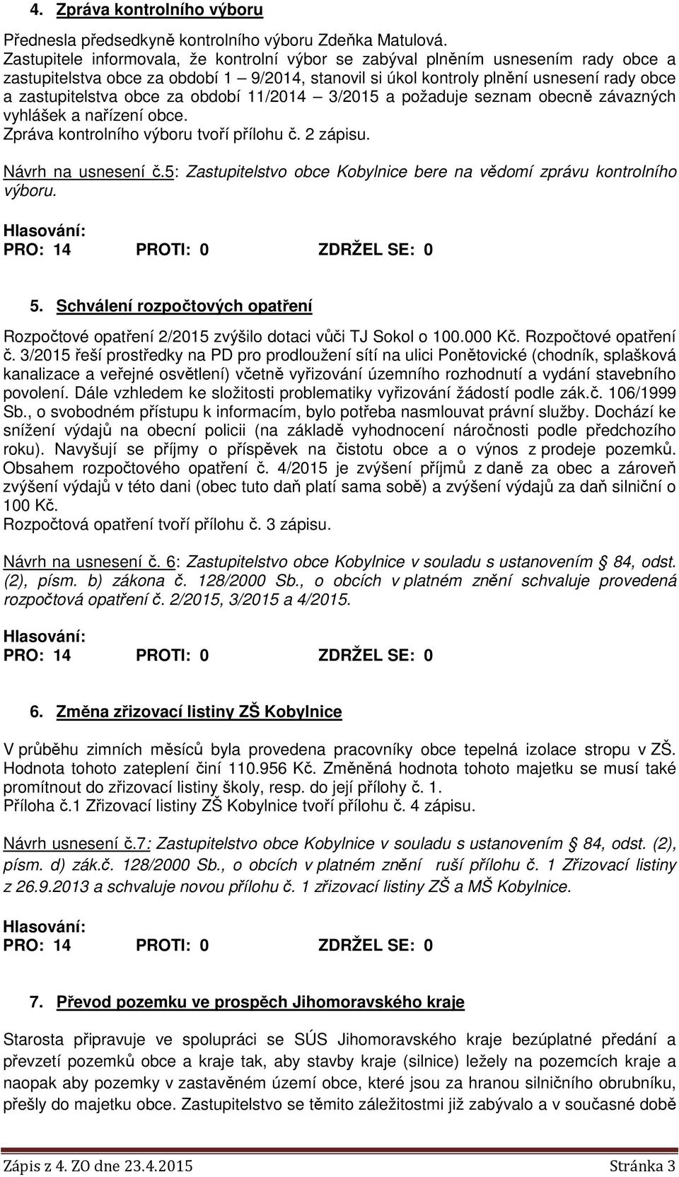 za období 11/2014 3/2015 a požaduje seznam obecně závazných vyhlášek a nařízení obce. Zpráva kontrolního výboru tvoří přílohu č. 2 zápisu. Návrh na usnesení č.