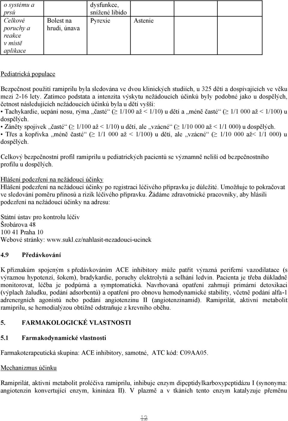 Zatímco podstata a intenzita výskytu nežádoucích účinků byly podobné jako u dospělých, četnost následujících nežádoucích účinků byla u dětí vyšší: Tachykardie, ucpání nosu, rýma časté ( 1/100 až <