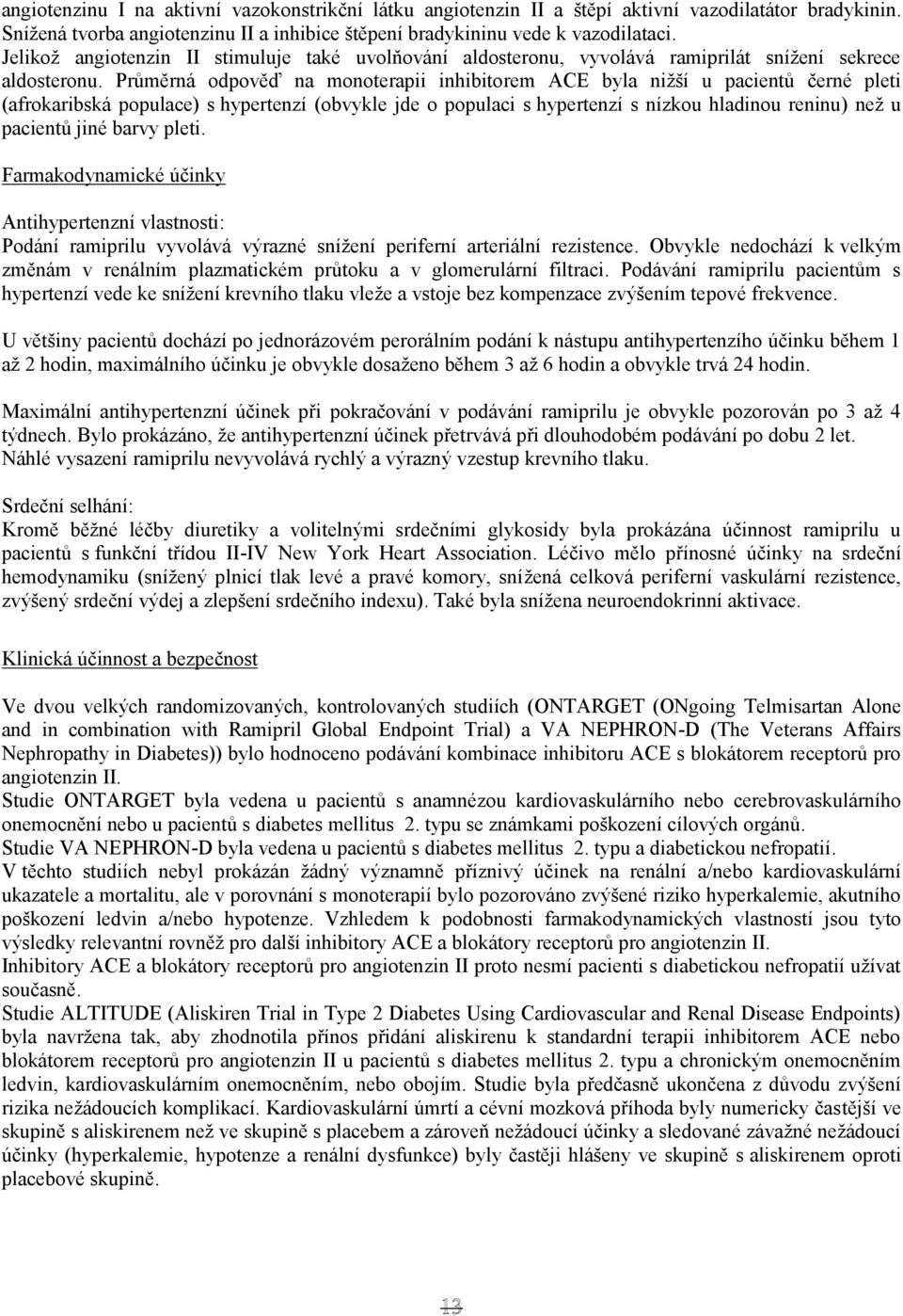 Průměrná odpověď na monoterapii inhibitorem ACE byla nižší u pacientů černé pleti (afrokaribská populace) s hypertenzí (obvykle jde o populaci s hypertenzí s nízkou hladinou reninu) než u pacientů