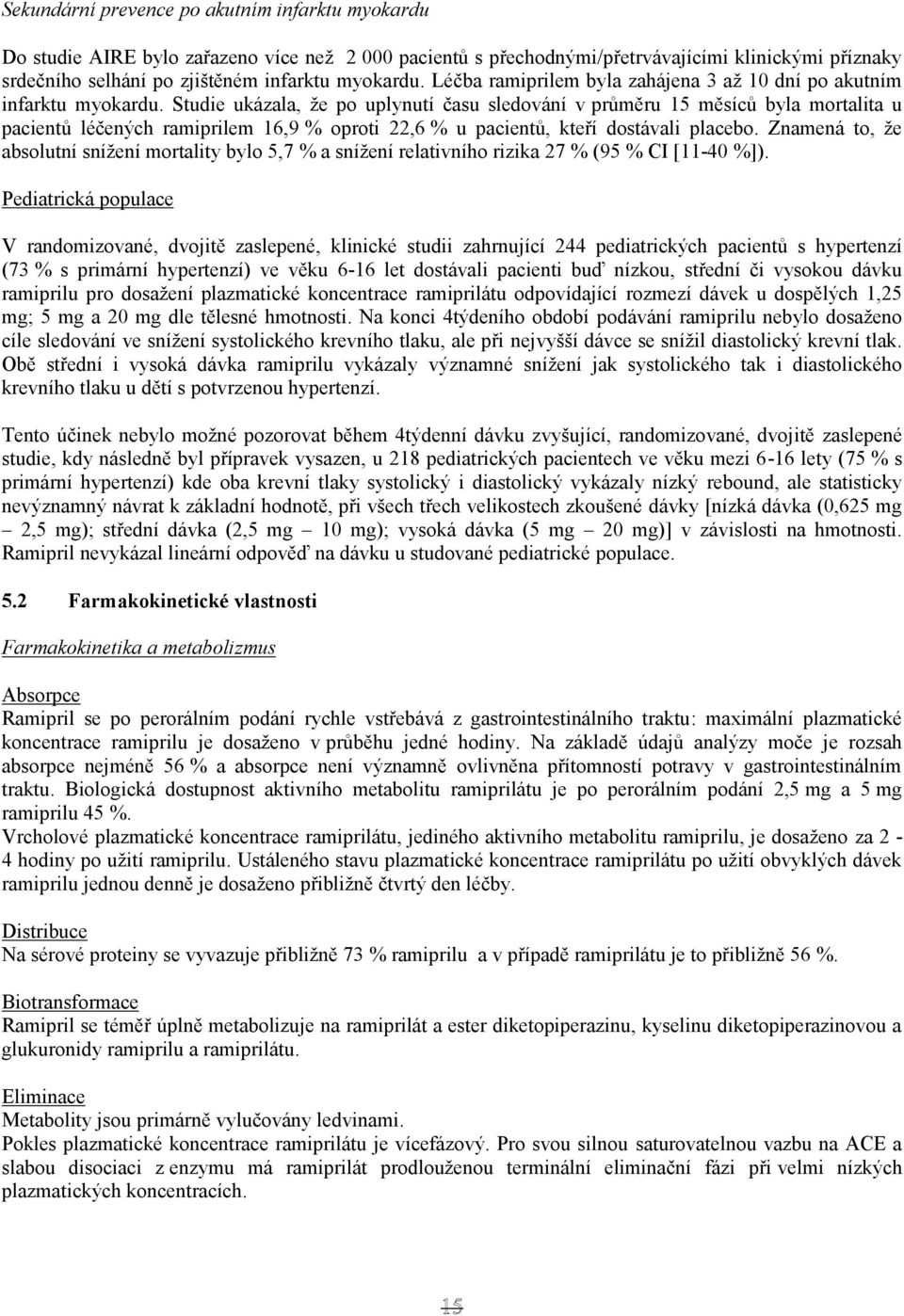 Studie ukázala, že po uplynutí času sledování v průměru 15 měsíců byla mortalita u pacientů léčených ramiprilem 16,9 % oproti 22,6 % u pacientů, kteří dostávali placebo.