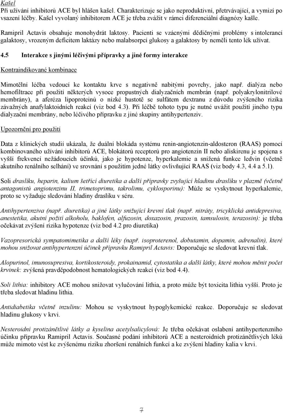 Pacienti se vzácnými dědičnými problémy s intolerancí galaktosy, vrozeným deficitem laktázy nebo malabsorpcí glukosy a galaktosy by neměli tento lék užívat. 4.