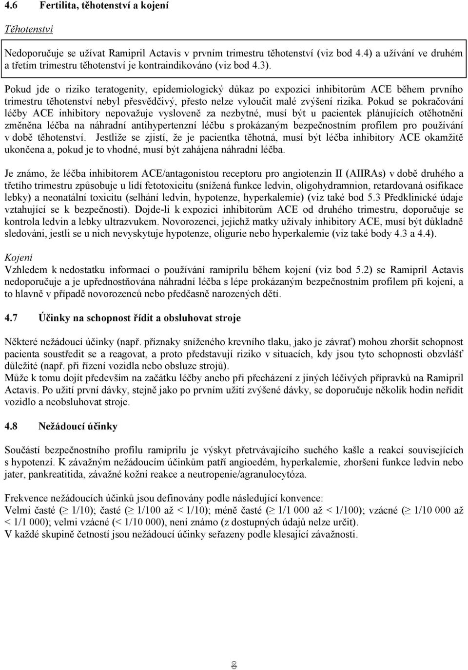 Pokud jde o riziko teratogenity, epidemiologický důkaz po expozici inhibitorům ACE během prvního trimestru těhotenství nebyl přesvědčivý, přesto nelze vyloučit malé zvýšení rizika.