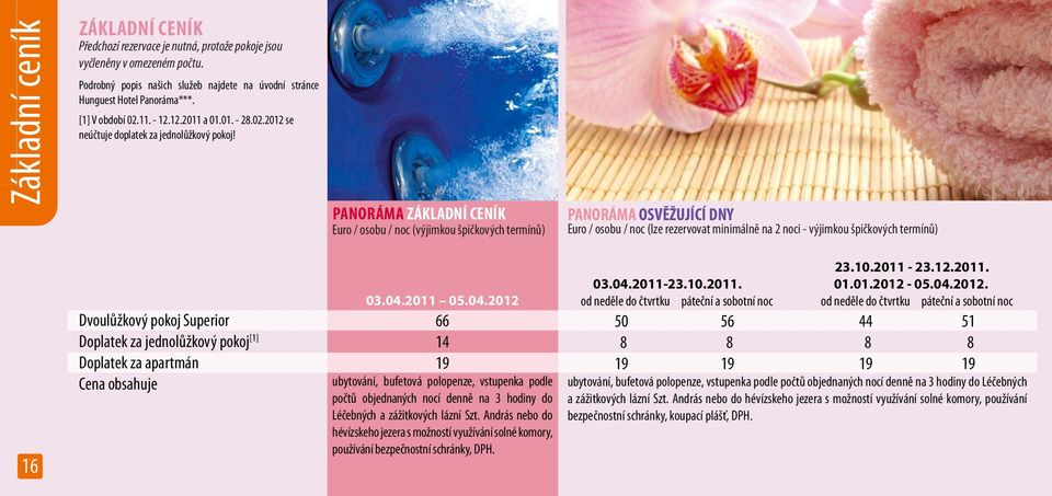 2012 se PANORÁMA ZÁKLADNÍ CENÍK Euro / osobu / noc (výjimkou špičkových termínů) PANORÁMA OSVĚŽUJÍCÍ DNY Euro / osobu / noc (lze rezervovat minimálně na 2 noci - výjimkou špičkových termínů) 16