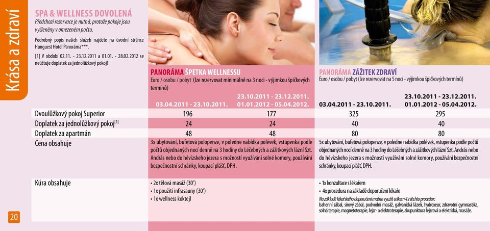 2012 se Dvoulůžkový pokoj Superior Doplatek za jednolůžkový pokoj [1] PANORÁMA ŠPETKA WELLNESSU Euro / osobu / pobyt (lze rezervovat minimálně na 3 noci - výjimkou špičkových termínů) 23.10.2011-23.