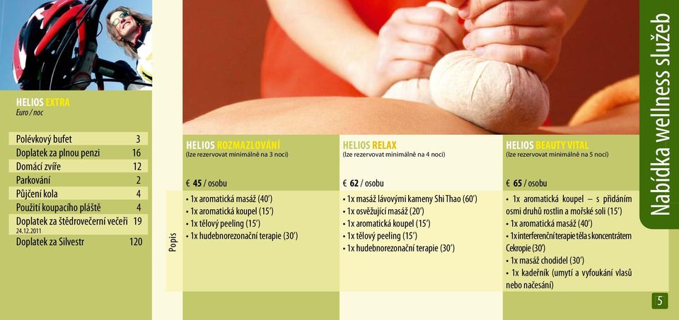 2011 Doplatek za Silvestr 120 Popis Helios Rozmazlování (lze rezervovat minimálně na 3 noci) 45 / osobu 1x aromatická masáž (40 ) 1x aromatická koupel (15 ) 1x tělový peeling (15 ) 1x