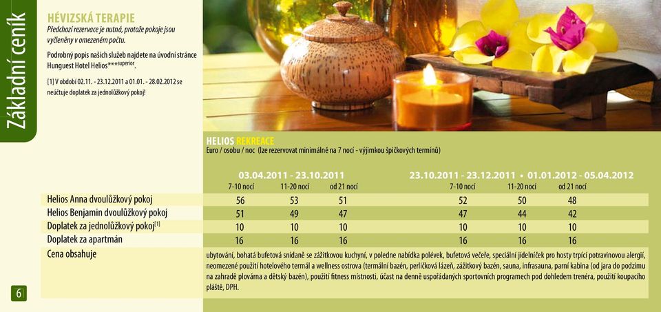 2012 se Helios Anna dvoulůžkový pokoj Helios Benjamin dvoulůžkový pokoj Doplatek za jednolůžkový pokoj [1] helios REKREACE Euro / osobu / noc (lze rezervovat minimálně na 7 nocí - výjimkou špičkových