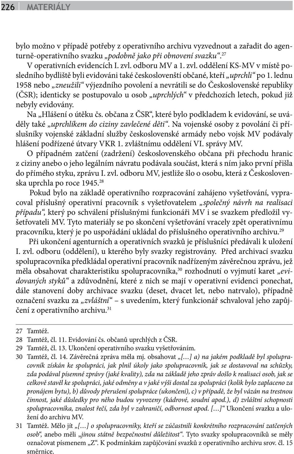 lednu 1958 nebo zneužili výjezdního povolení a nevrátili se do Československé republiky (ČSR); identicky se postupovalo u osob uprchlých v předchozích letech, pokud již nebyly evidovány.