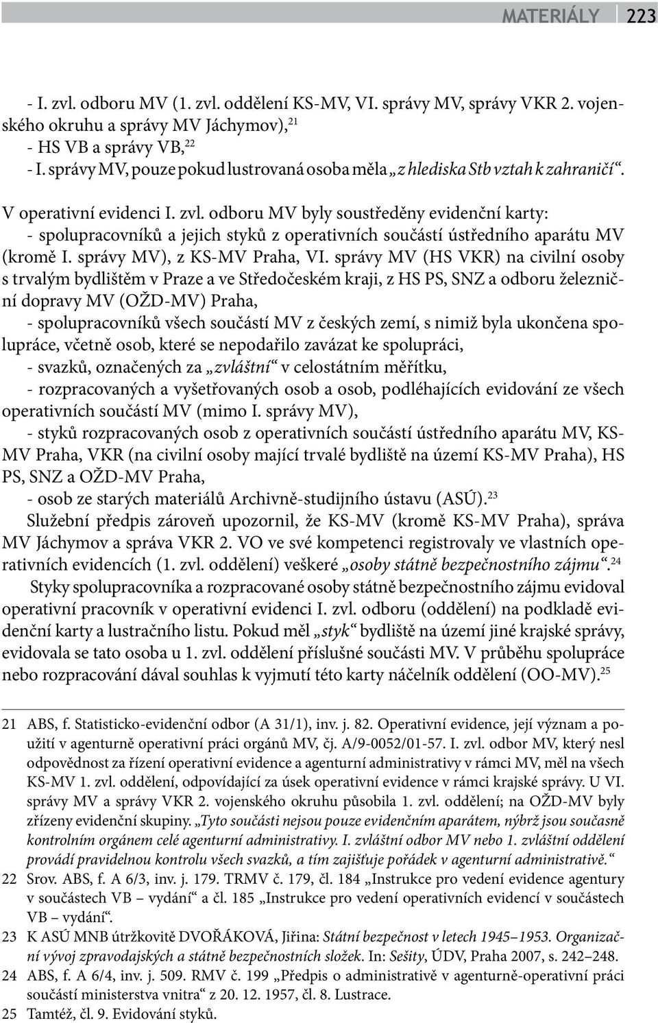 odboru MV byly soustředěny evidenční karty: - spolupracovníků a jejich styků z operativních součástí ústředního aparátu MV (kromě I. správy MV), z KS-MV Praha, VI.