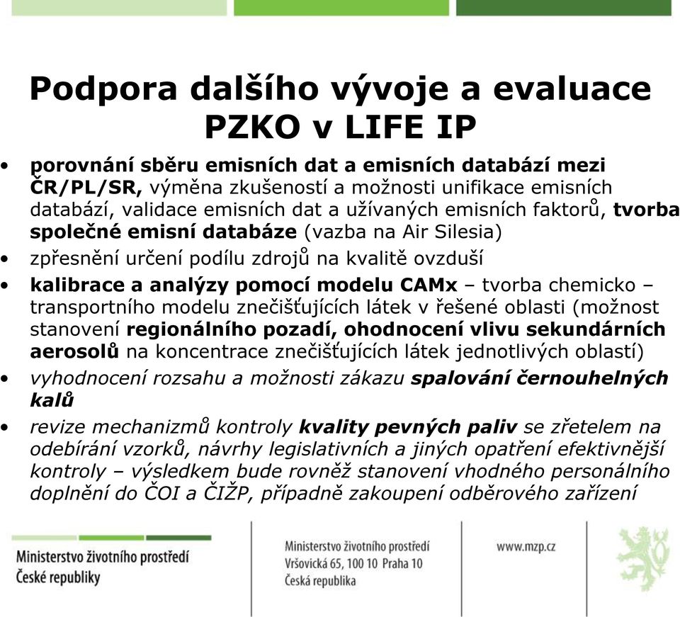 transportního modelu znečišťujících látek v řešené oblasti (možnost stanovení regionálního pozadí, ohodnocení vlivu sekundárních aerosolů na koncentrace znečišťujících látek jednotlivých oblastí)