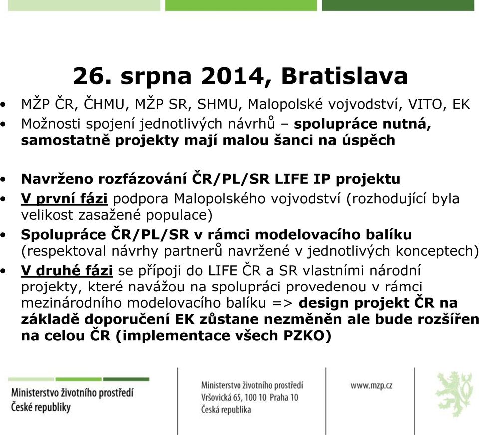 rámci modelovacího balíku (respektoval návrhy partnerů navržené v jednotlivých konceptech) V druhé fázi se přípoji do LIFE ČR a SR vlastními národní projekty, které navážou na