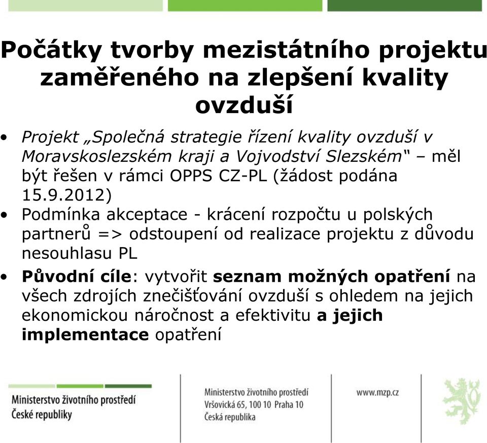 2012) Podmínka akceptace - krácení rozpočtu u polských partnerů => odstoupení od realizace projektu z důvodu nesouhlasu PL