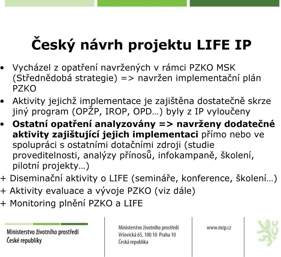 aktivity zajištující jejich implementaci přímo nebo ve spolupráci s ostatními dotačními zdroji (studie proveditelnosti, analýzy přínosů, infokampaně,