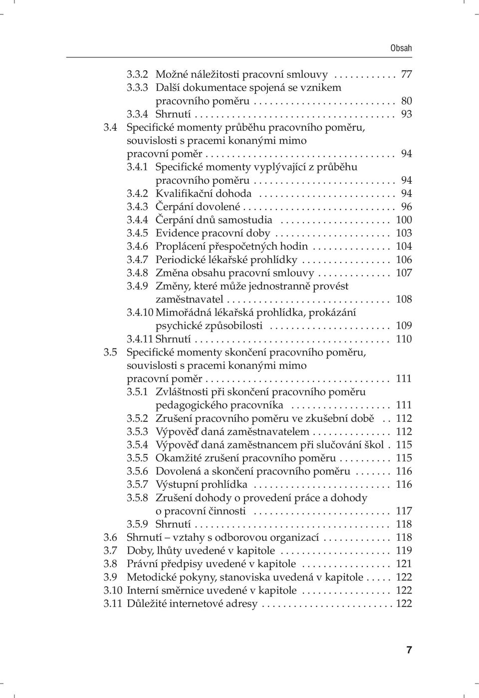 .. 94 3.4.3 Čerpání dovolené... 96 3.4.4 Čerpání dnů samostudia... 100 3.4.5 Evidence pracovní doby... 103 3.4.6 Proplácení přespočetných hodin... 104 3.4.7 Periodické lékařské prohlídky... 106 3.4.8 Změna obsahu pracovní smlouvy.