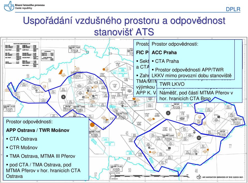 Brno Karlovy Ruzyně CTA Vary Ostrava a CTA Brno) Prostor TMA CTR odpovědnosti Tuřany Karlovy Praha VaryAPP/TWR Zahrnuje LKKV rovněž mimo prostor provozní pod dobu stanoviště Delegace CTR TMA LKVO