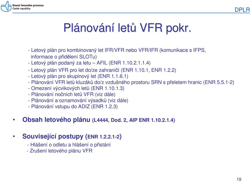 1) - Plánování VFR letů kluzáků do/z vzdušného prostoru SRN s přeletem hranic (ENR 5.5.1-2) - Omezení výcvikových letů (ENR 1.10.1.3) - Plánování nočních letů VFR (viz dále) - Plánování a oznamování výsadků (viz dále) - Plánování vstupu do ADIZ (ENR 1.