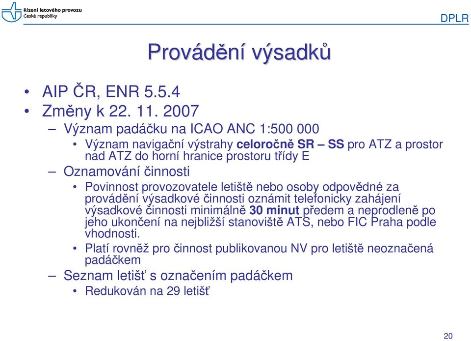 Oznamování činnosti Povinnost provozovatele letiště nebo osoby odpovědné za provádění výsadkové činnosti oznámit telefonicky zahájení