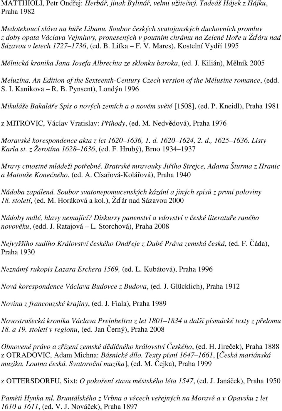 J. Kilián), Mělník 2005 Meluzína, An Edition of the Sexteenth-Century Czech version of the Mélusine romance, (edd. S. I. Kanikova R. B.