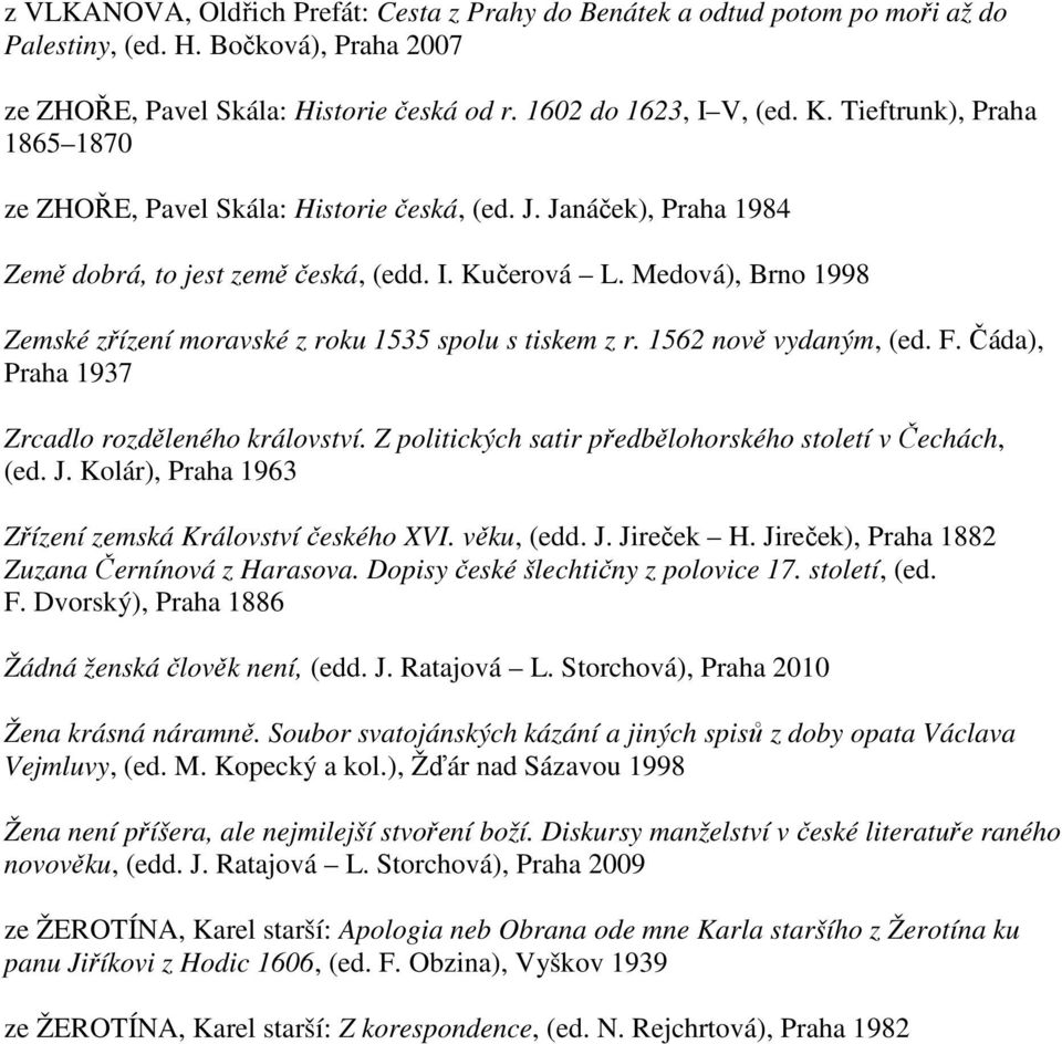 Medová), Brno 1998 Zemské zřízení moravské z roku 1535 spolu s tiskem z r. 1562 nově vydaným, (ed. F. Čáda), Praha 1937 Zrcadlo rozděleného království.