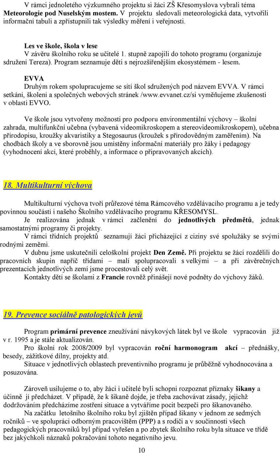 stupně zapojili do tohoto programu (organizuje sdruţení Tereza). Program seznamuje děti s nejrozšířenějším ekosystémem - lesem.