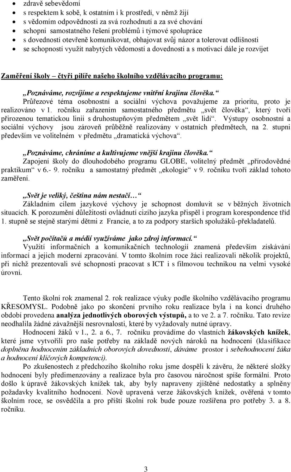 školního vzdělávacího programu: Poznáváme, rozvíjíme a respektujeme vnitřní krajinu člověka. Průřezové téma osobnostní a sociální výchova povaţujeme za prioritu, proto je realizováno v.