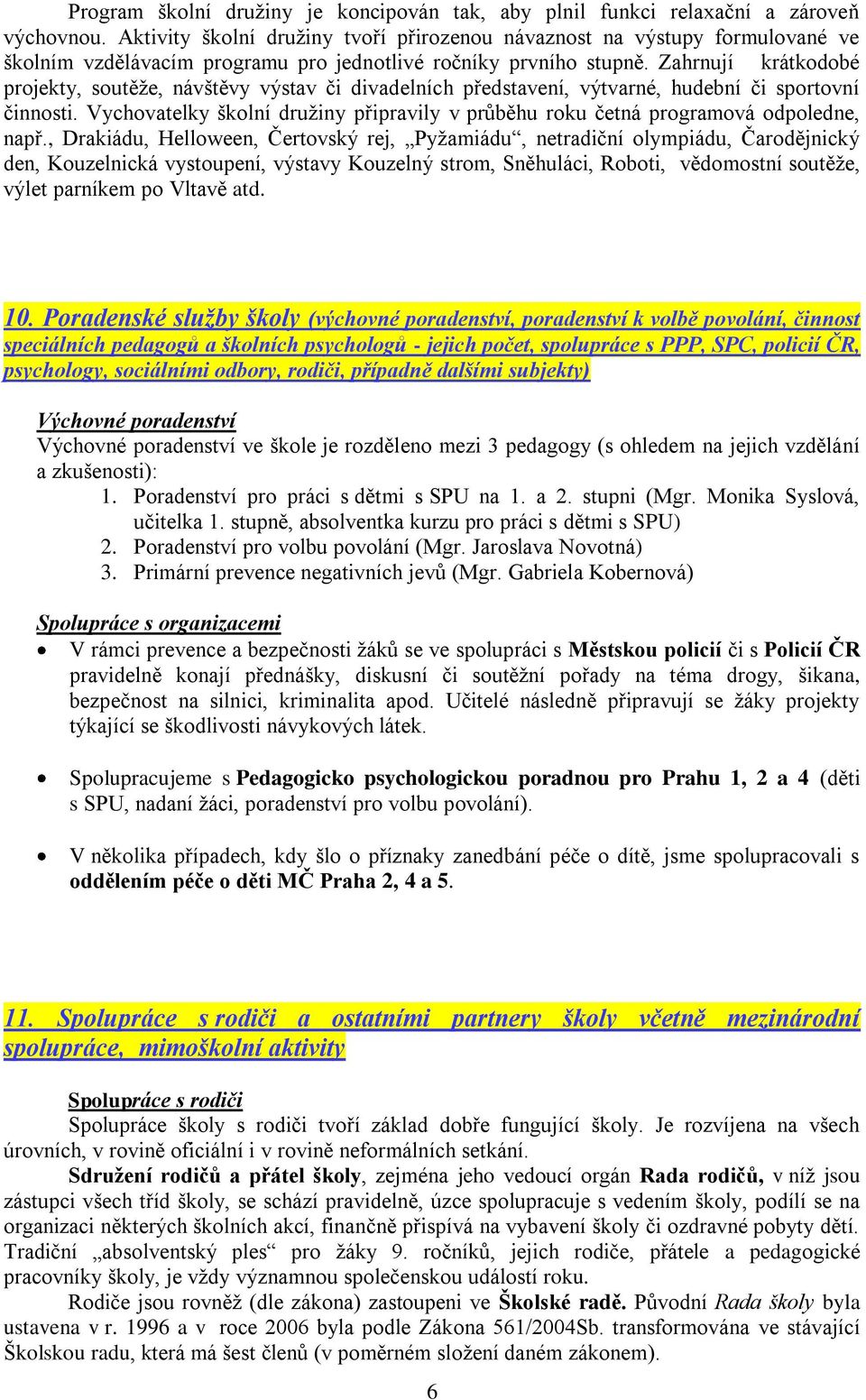 Zahrnují krátkodobé projekty, soutěţe, návštěvy výstav či divadelních představení, výtvarné, hudební či sportovní činnosti.