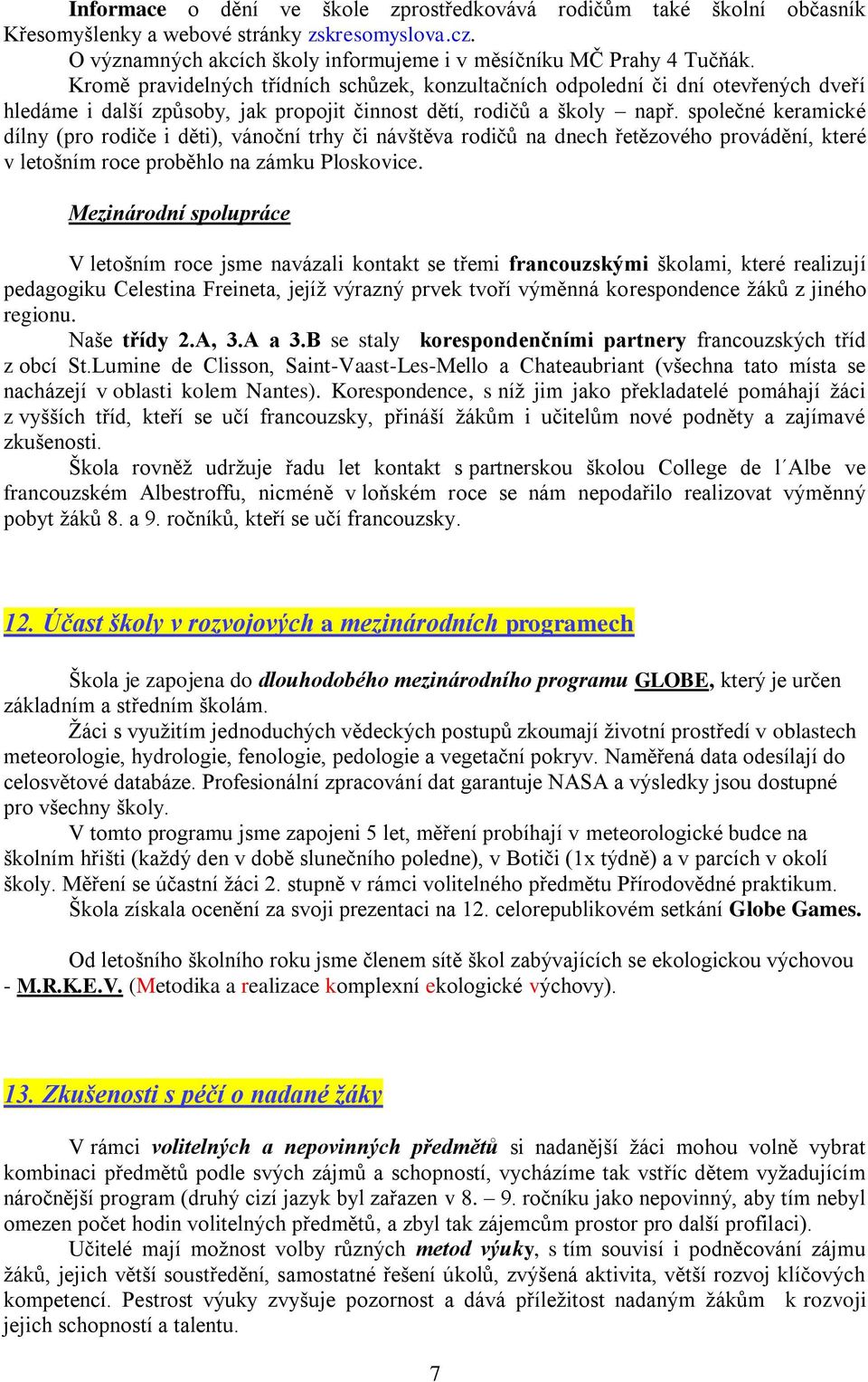 společné keramické dílny (pro rodiče i děti), vánoční trhy či návštěva rodičů na dnech řetězového provádění, které v letošním roce proběhlo na zámku Ploskovice.