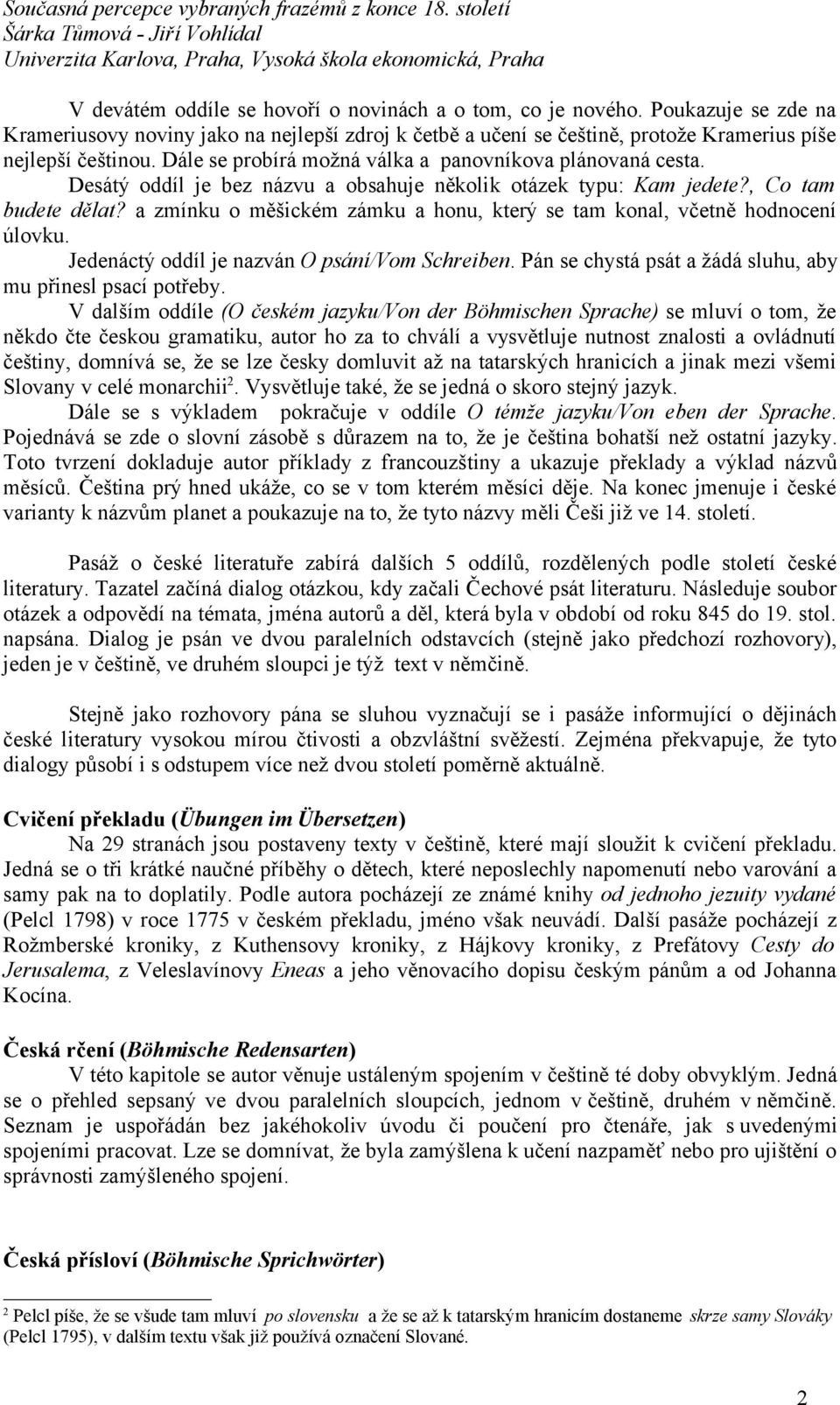 a zmínku o měšickém zámku a honu, který se tam konal, včetně hodnocení úlovku. Jedenáctý oddíl je nazván O psání/vom Schreiben. Pán se chystá psát a žádá sluhu, aby mu přinesl psací potřeby.