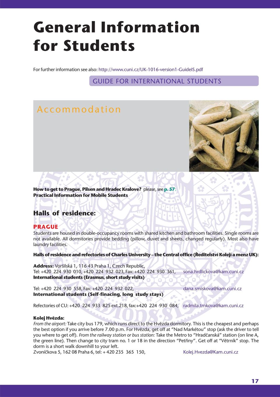 57: Practical Information for Mobile Students Halls of residence: PRAGUE Students are housed in double-occupancy rooms with shared kitchen and bathroom facilities. Single rooms are not available.