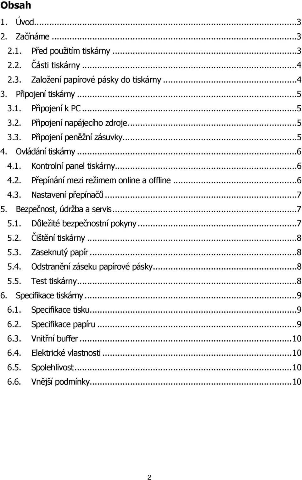 Bezpečnost, údržba a servis...7 5.1. Důležité bezpečnostní pokyny...7 5.2. Čištění tiskárny...8 5.3. Zaseknutý papír...8 5.4. Odstranění záseku papírové pásky...8 5.5. Test tiskárny...8 6.