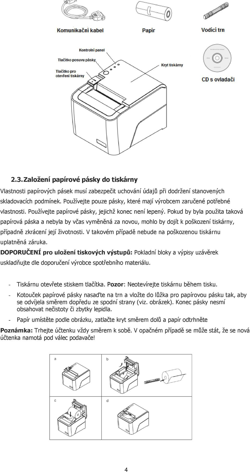 Pokud by byla použita taková papírová páska a nebyla by včas vyměněná za novou, mohlo by dojít k poškození tiskárny, případně zkrácení její životnosti.