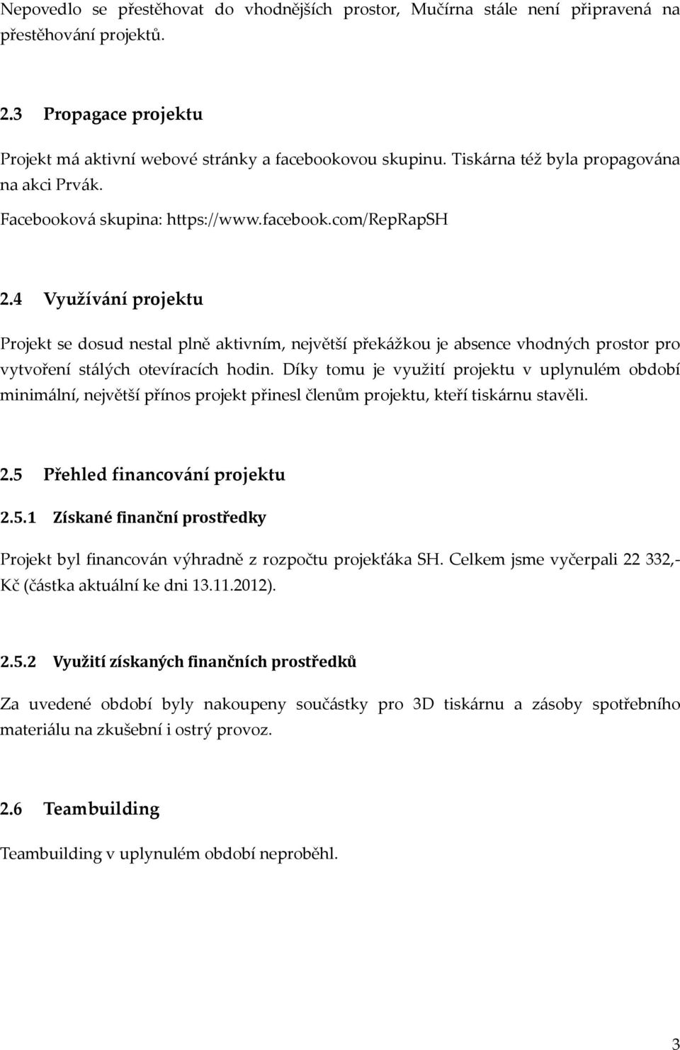 4 Využívání projektu Projekt se dosud nestal plně aktivním, největší překážkou je absence vhodných prostor pro vytvoření stálých otevíracích hodin.