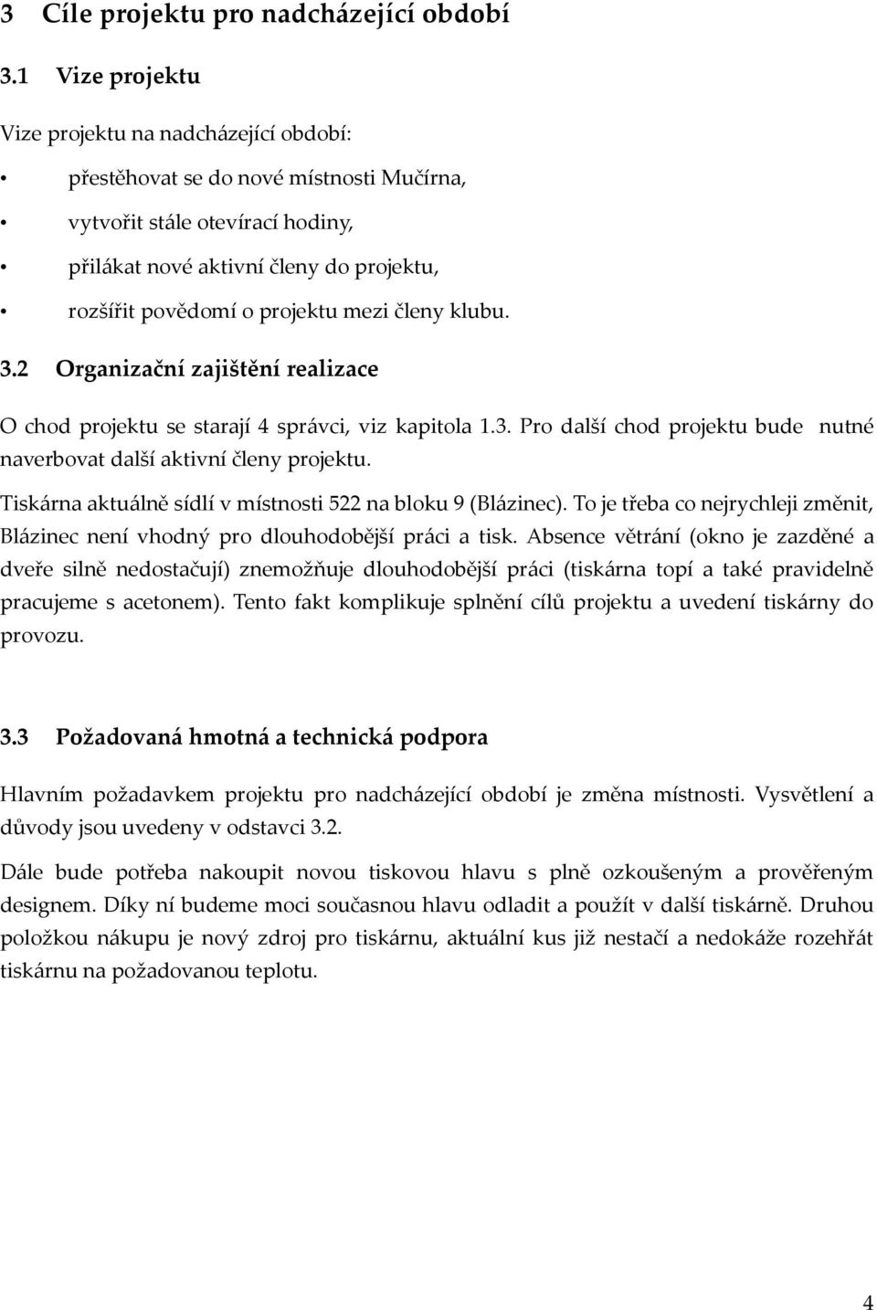 mezi členy klubu. 3.2 Organizační zajištění realizace O chod projektu se starají 4 správci, viz kapitola 1.3. Pro další chod projektu bude nutné naverbovat další aktivní členy projektu.