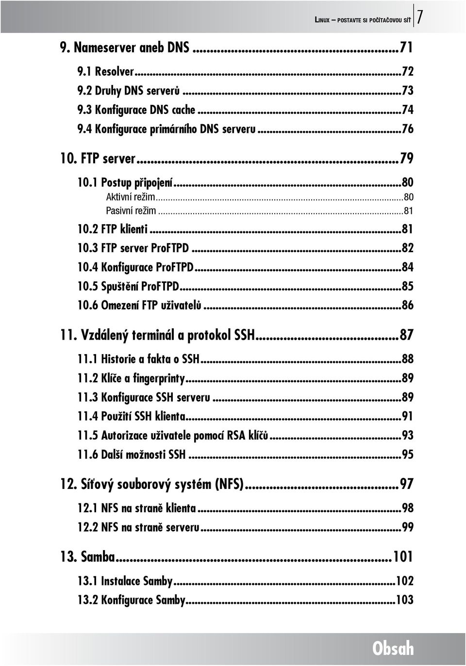 6 Omezení FTP uživatelů...86 11. Vzdálený terminál a protokol SSH...87 11.1 Historie a fakta o SSH...88 11.2 Klíče a fingerprinty...89 11.3 Konfigurace SSH serveru...89 11.4 Použití SSH klienta...91 11.