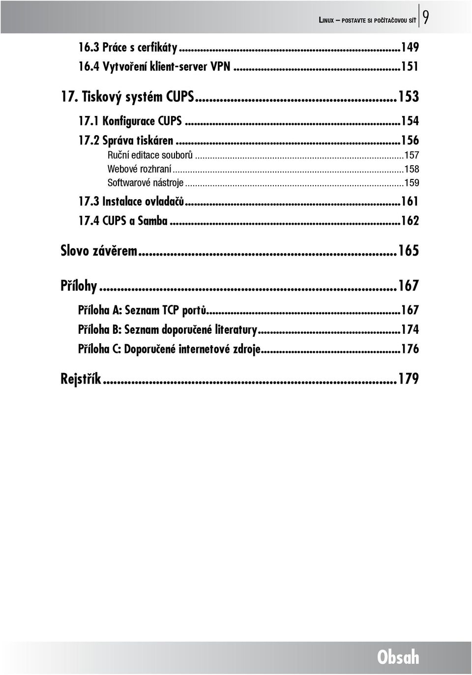 ..158 Softwarové nástroje...159 17.3 Instalace ovladačů...161 17.4 CUPS a Samba...162 Slovo závěrem...165 Přílohy.