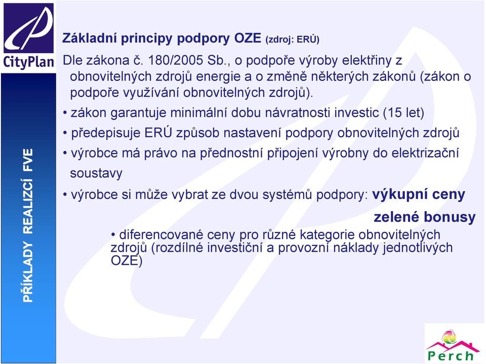 zákon garantuje minimální dobu návratnosti investic (15 let) předepisuje ERÚ způsob nastavení podpory obnovitelných zdrojů výrobce má právo na