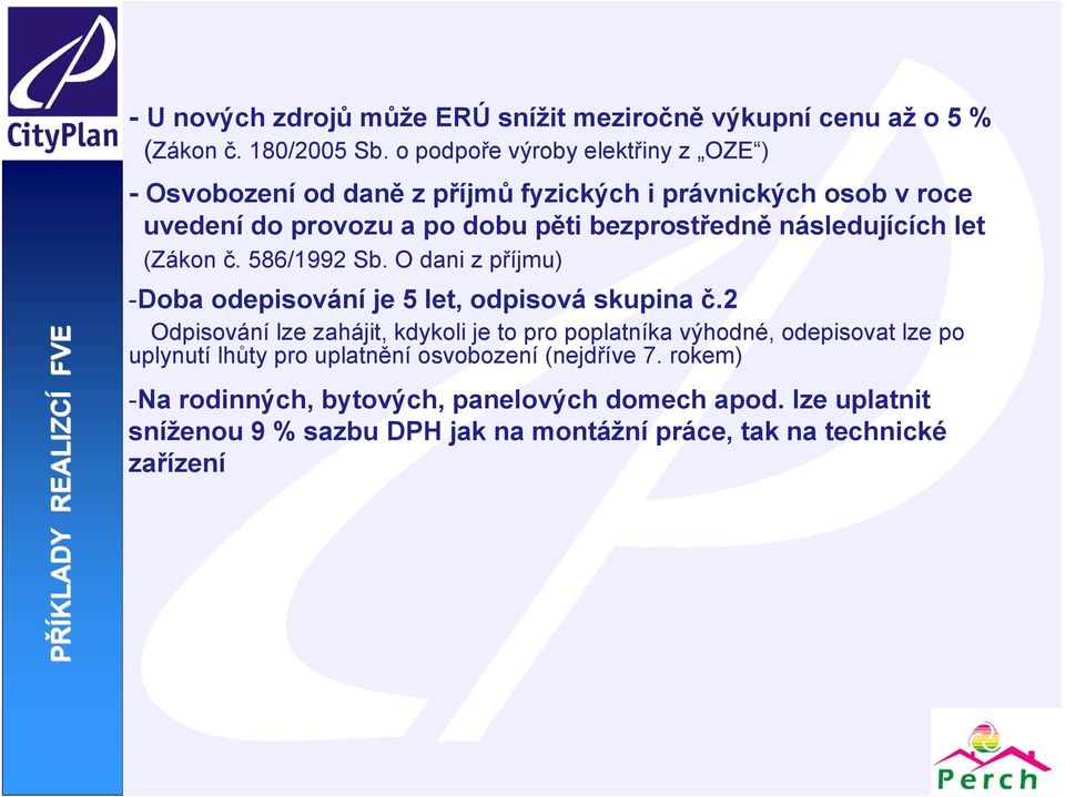 následujících let (Zákon č. 586/1992 Sb. O dani z příjmu) -Doba odepisování je 5 let, odpisová skupina č.