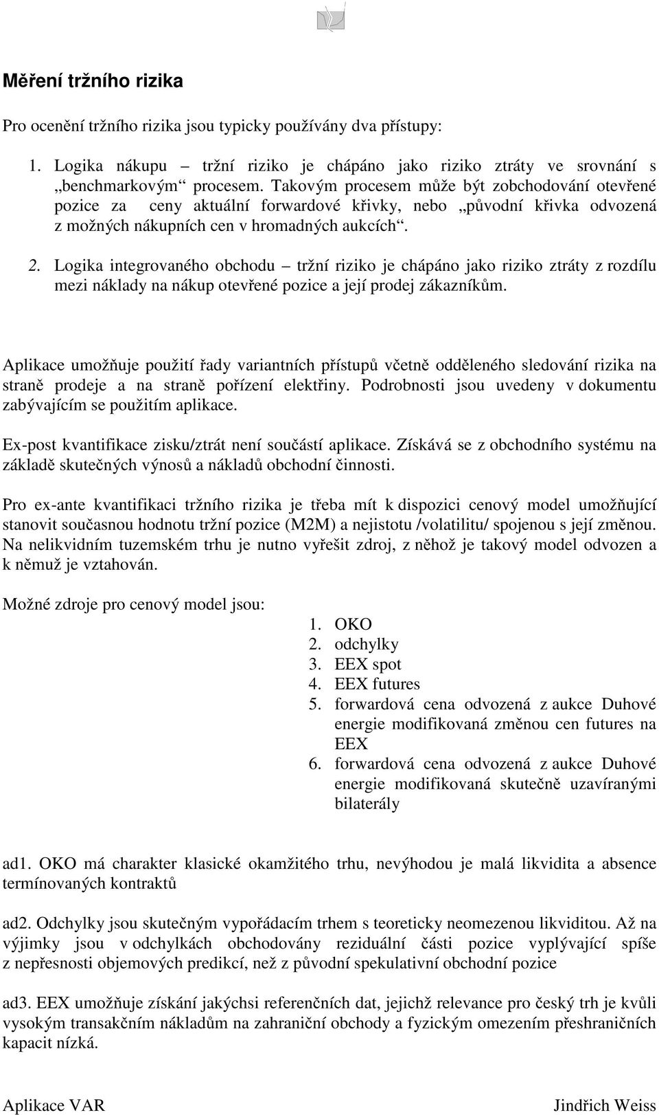 Logka ntgrovaného obchodu tržní rzko j chápáno jako rzko ztráty z rozdílu mz náklady na nákup otvřné pozc a jjí prodj zákazníkům.