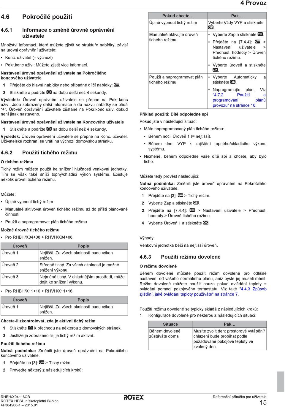 2 Stiskněte a podržte na dobu delší než 4 sekundy. Výsledek: Úroveň oprávnění uživatele se přepne na Pokr.konc uživ.. Jsou zobrazeny další informace a do názvu nabídky se přidá +.