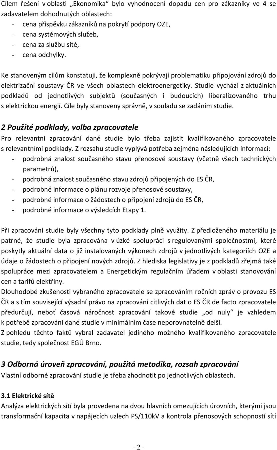 Studie vychází z aktuálních podkladů od jednotlivých subjektů (současných i budoucích) liberalizovaného trhu s elektrickou energií. Cíle byly stanoveny správně, v souladu se zadáním studie.